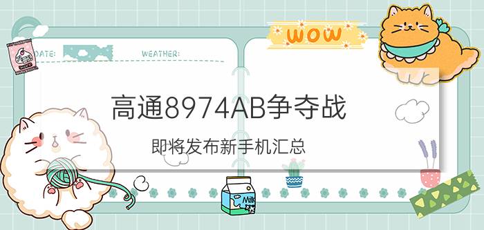 高通8974AB争夺战 即将发布新手机汇总